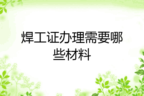 焊工证办理需要哪些材料