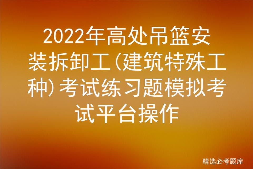 拆卸高处作业工安装吊篮视频_高空作业吊篮安装拆卸工考试_高处作业吊篮安装拆卸工