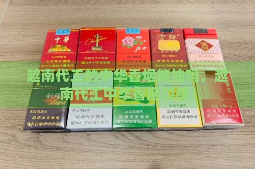 越南代工的中华香烟能抽吗，越南代工中华香烟口感！-第1张图片-香烟批发平台