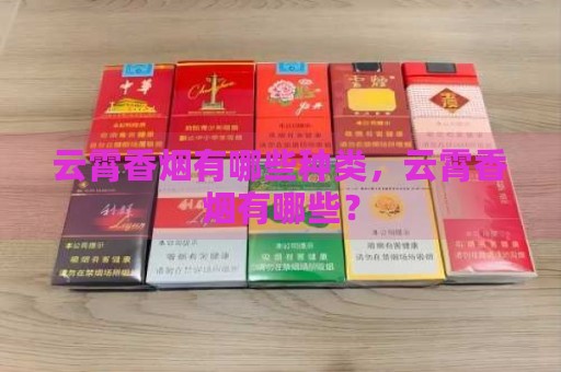 云霄香烟有哪些种类，云霄香烟有哪些？-第2张图片-香烟批发平台