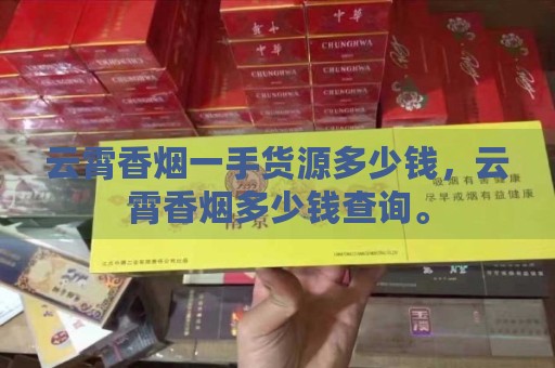 云霄香烟一手货源多少钱，云霄香烟多少钱查询。-第2张图片-香烟批发平台