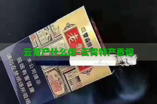 云霄产什么烟-云霄特产香烟-第2张图片-香烟批发平台